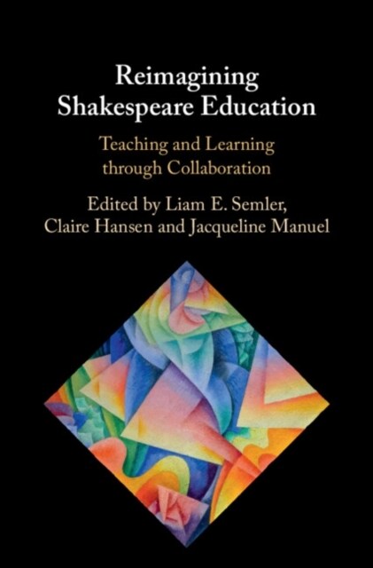 Reimagining Shakespeare Education : Teaching and Learning through Collaboration (Hardcover)