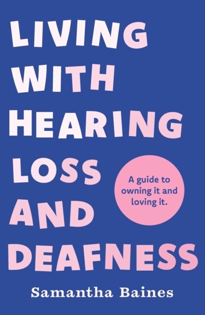 Living With Hearing Loss and Deafness : A guide to owning it and loving it (Paperback)