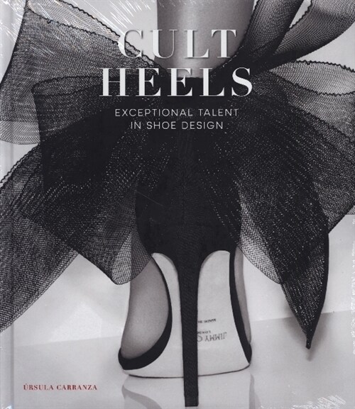 Cult Heels : Exceptional Talent in Shoe Design (Hardcover)