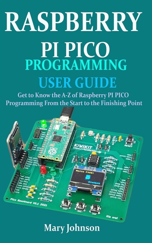 Raspberry Pi Pico Programming User Guide: Get To Know The A-Z Of Raspberry PI PICO Programming From The Start To The Finishing Point (Paperback)