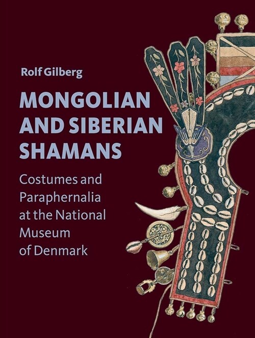 Mongolian and Siberian Shamans: Costumes and Paraphernalia at the National Museum of Denmark (Hardcover)
