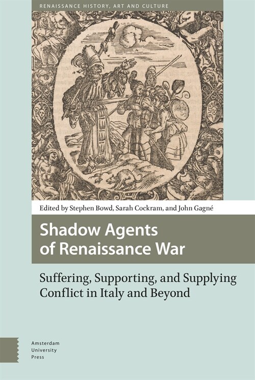 Shadow Agents of Renaissance War: Suffering, Supporting, and Supplying Conflict in Italy and Beyond (Hardcover)