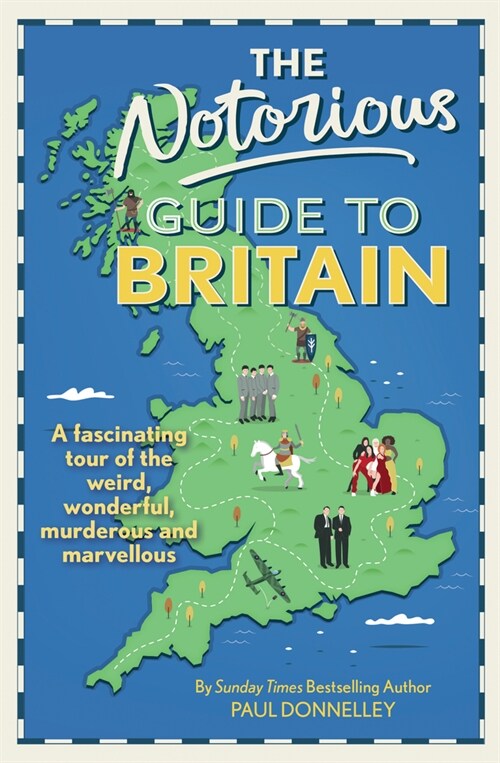 The Notorious Guide to Britain : A fascinating tour of the weird, wonderful, murderous and marvellous (Hardcover)