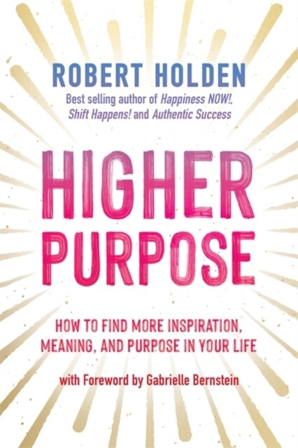 Higher Purpose : How to Find More Inspiration, Meaning and Purpose in Your Life (Paperback)