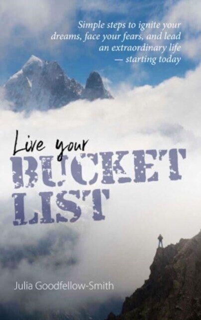 Live Your Bucket List : Simple steps to ignite your dreams, face your fears, and lead an extraordinary life - starting today (Paperback)