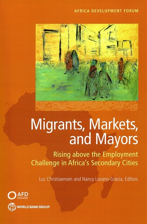 Migrants, Markets, and Mayors: Rising Above the Employment Challenge in Africas Secondary Cities (Paperback)