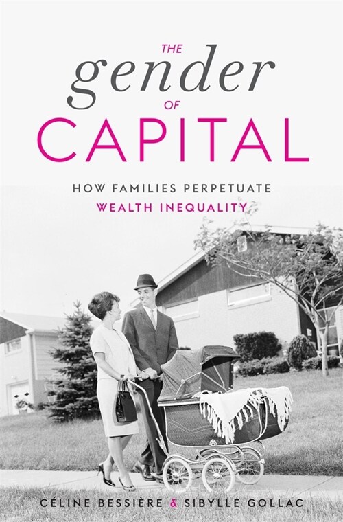 The Gender of Capital: How Families Perpetuate Wealth Inequality (Hardcover)