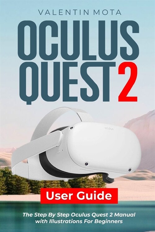 Oculus Quest 2 User Guide: The Step By Step Oculus Quest 2 Manual with Illustrations For Beginners (Paperback)