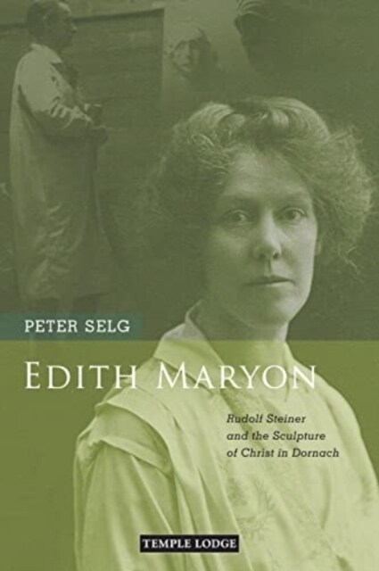 Edith Maryon : Rudolf Steiner and the Sculpture of Christ in Dornach (Paperback)