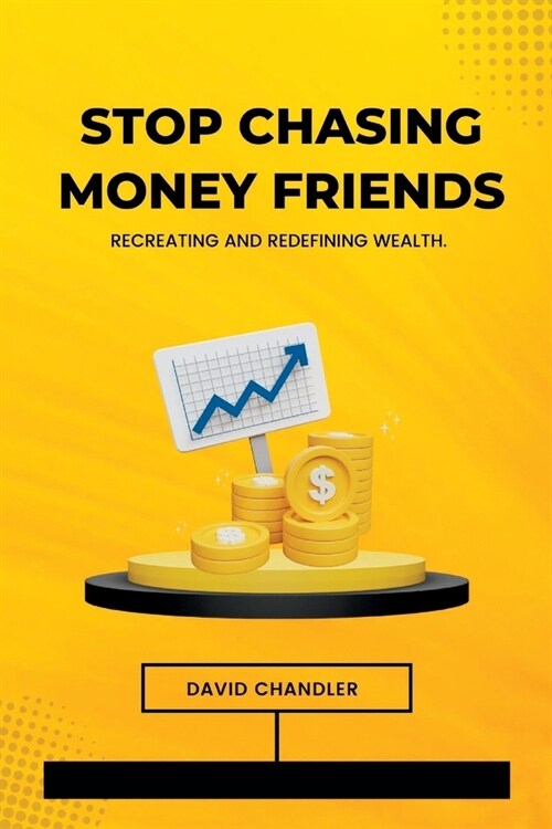 Stop Chasing Money Friends: Recreating and redefining wealth. (Paperback)