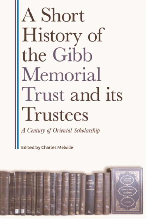 A Short History of the Gibb Memorial Trust and its Trustees : A Century of Oriental Scholarship (Hardcover)