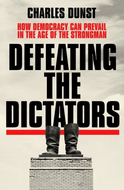 Defeating the Dictators : How Democracy Can Prevail in the Age of the Strongman (Hardcover)