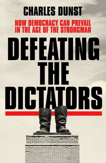 Defeating the Dictators : How Democracy Can Prevail in the Age of the Strongman (Paperback)