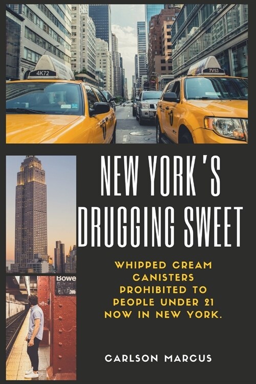 New Yorks Drugging Sweet: Whipped Cream Canisters Prohibited to People Under 21 now in New York. (Paperback)