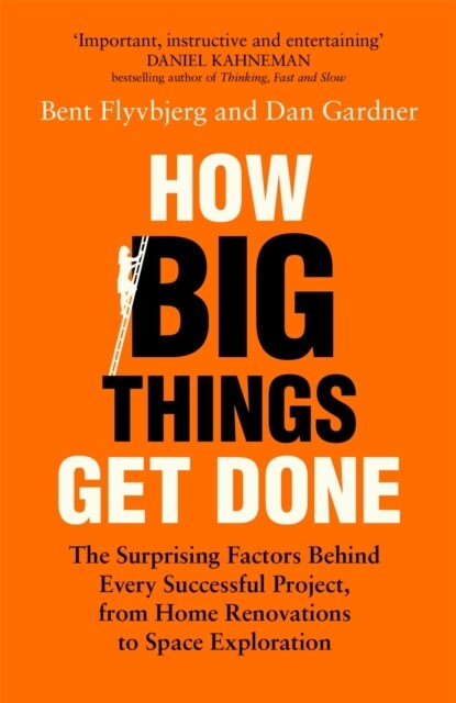How Big Things Get Done : The Surprising Factors Behind Every Successful Project, from Home Renovations to Space Exploration (Paperback)
