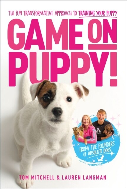 Game On, Puppy! : The fun, transformative approach to training your puppy from the founders of Absolute Dogs (Paperback)