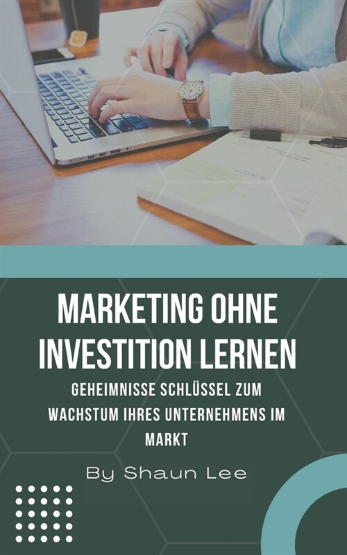 Marketing Ohne Investition Lernen: Geheimnisse Schl?sel zum Wachstum Ihres Unternehmens im Markt (Paperback)