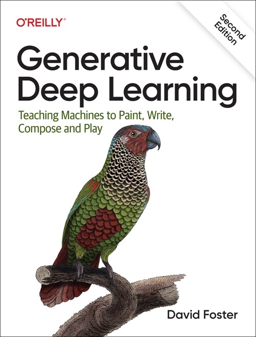 Generative Deep Learning: Teaching Machines to Paint, Write, Compose, and Play (Paperback, 2)