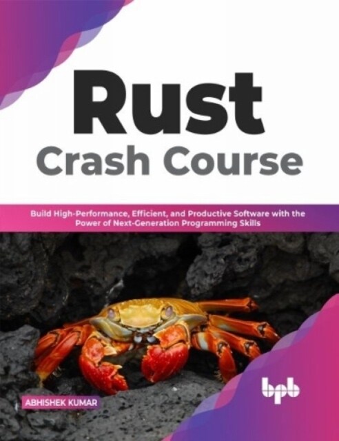 Rust Crash Course : Build High-Performance, Efficient and Productive Software with the Power of Next-Generation Programming Skills (Paperback)