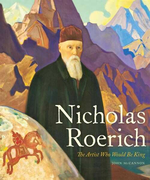 Nicholas Roerich: The Artist Who Would Be King (Hardcover)
