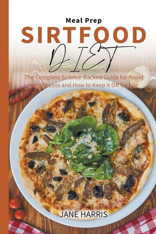 Sirtfood Diet Meal Prep: The Complete Science-Backed Guide for Rapid Weight Loss and How to Keep it Off for Life (Paperback)