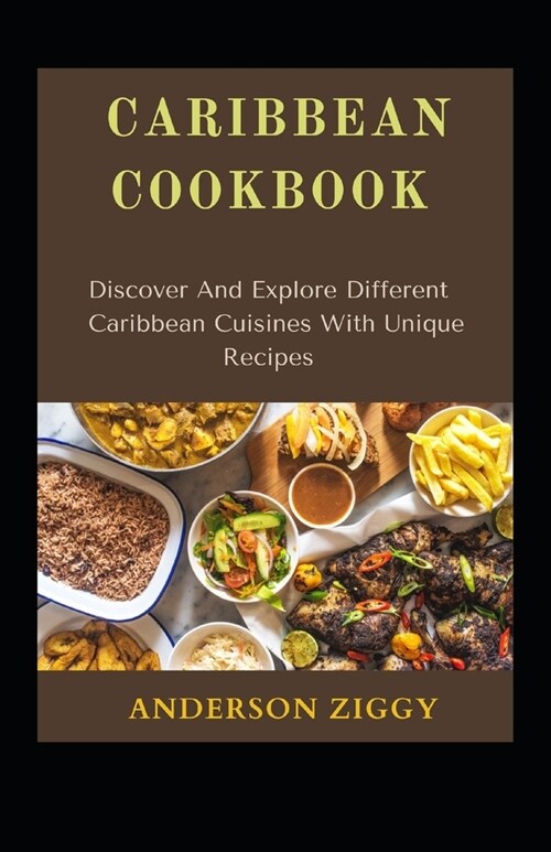 Caribbean Cookbook: Discover And Explore Different Caribbean Cuisines With Unique Recipes (Paperback)