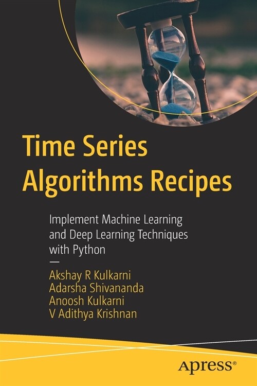 Time Series Algorithms Recipes: Implement Machine Learning and Deep Learning Techniques with Python (Paperback)