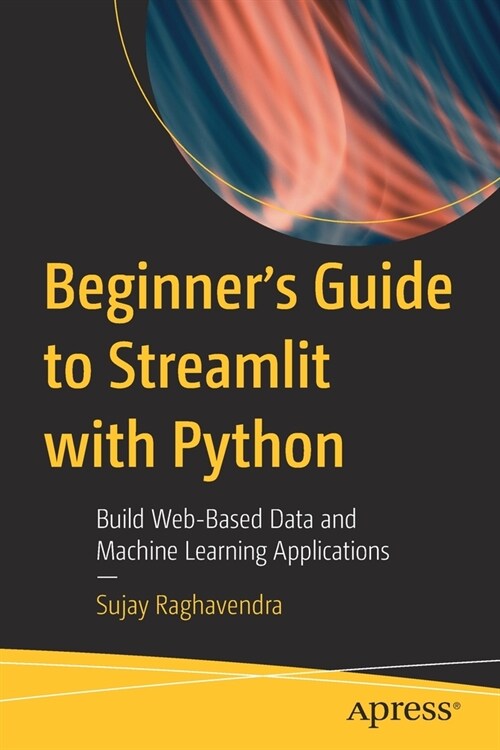 Beginners Guide to Streamlit with Python: Build Web-Based Data and Machine Learning Applications (Paperback)