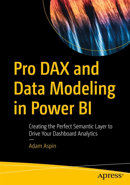 Pro Dax and Data Modeling in Power Bi: Creating the Perfect Semantic Layer to Drive Your Dashboard Analytics (Paperback)