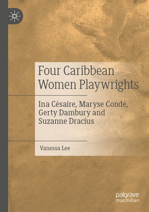 Four Caribbean Women Playwrights: Ina C?aire, Maryse Cond? Gerty Dambury and Suzanne Dracius (Paperback, 2021)