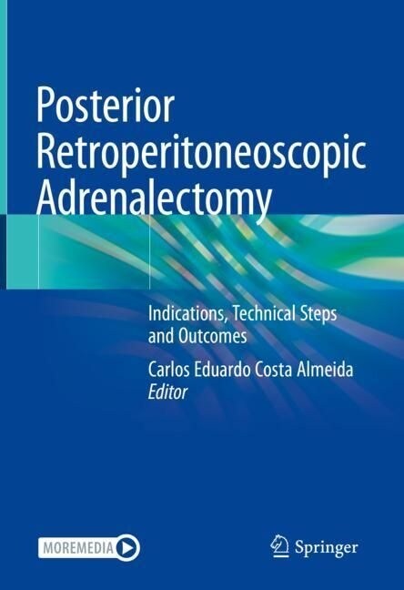 Posterior Retroperitoneoscopic Adrenalectomy: Indications, Technical Steps and Outcomes (Hardcover, 2023)