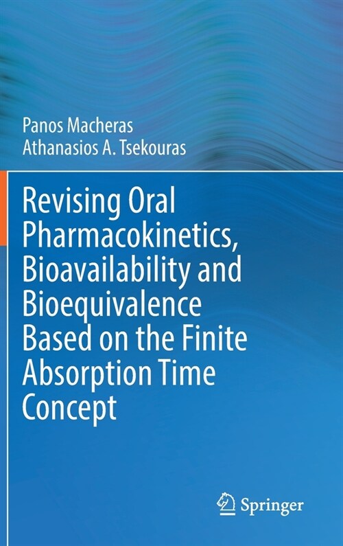 Revising Oral Pharmacokinetics, Bioavailability and Bioequivalence Based on the Finite Absorption Time Concept (Hardcover)