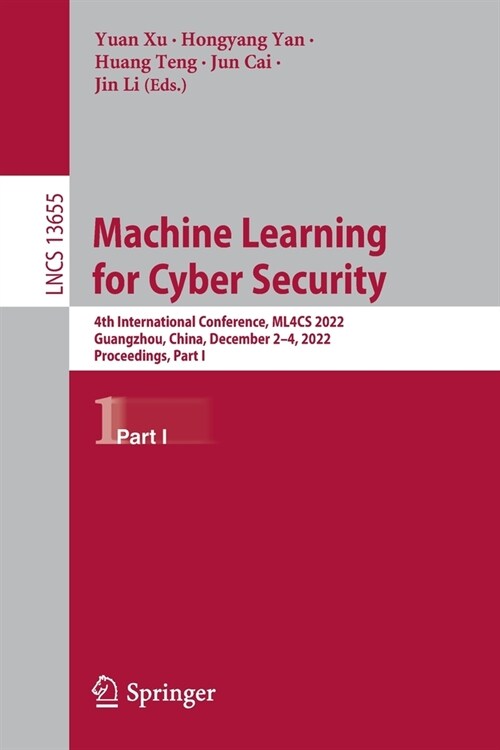 Machine Learning for Cyber Security: 4th International Conference, Ml4cs 2022, Guangzhou, China, December 2-4, 2022, Proceedings, Part I (Paperback, 2023)