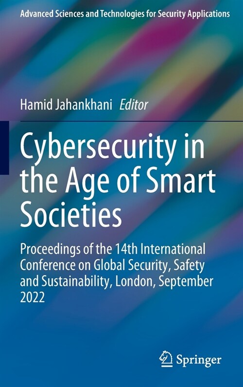 Cybersecurity in the Age of Smart Societies: Proceedings of the 14th International Conference on Global Security, Safety and Sustainability, London, S (Hardcover, 2023)