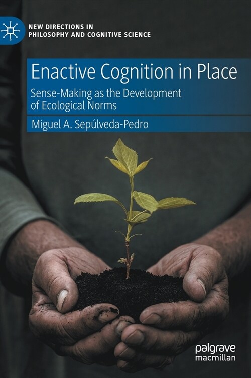 Enactive Cognition in Place: Sense-Making as the Development of Ecological Norms (Hardcover, 2023)