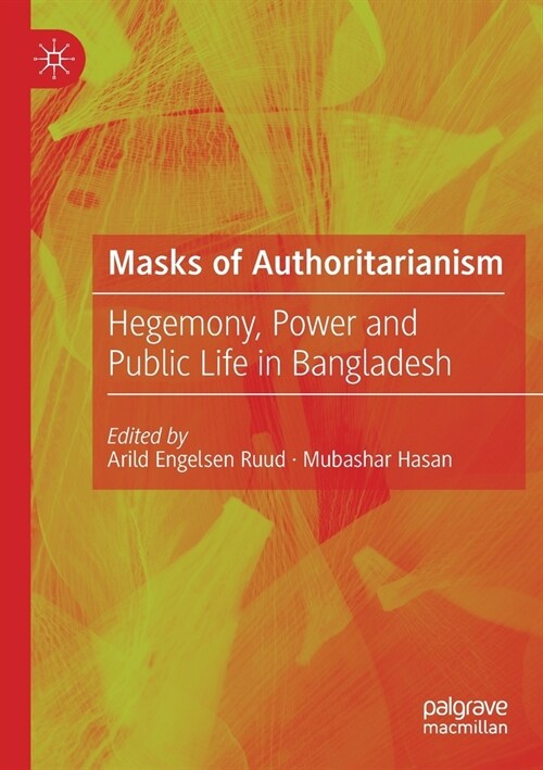 Masks of Authoritarianism: Hegemony, Power and Public Life in Bangladesh (Paperback, 2022)