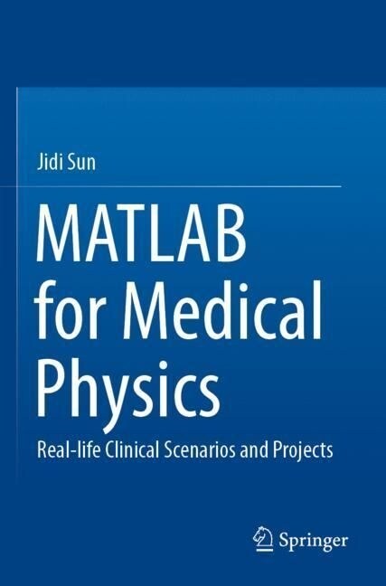 MATLAB for Medical Physics: Real-Life Clinical Scenarios and Projects (Paperback, 2023)