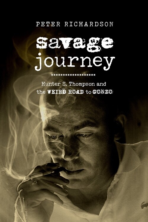 Savage Journey: Hunter S. Thompson and the Weird Road to Gonzo (Paperback)