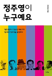 정주영이 누구예요 :'쌀집 할머니' 장손인 체육기자 '왕 회장' 정주영을 증언하다 