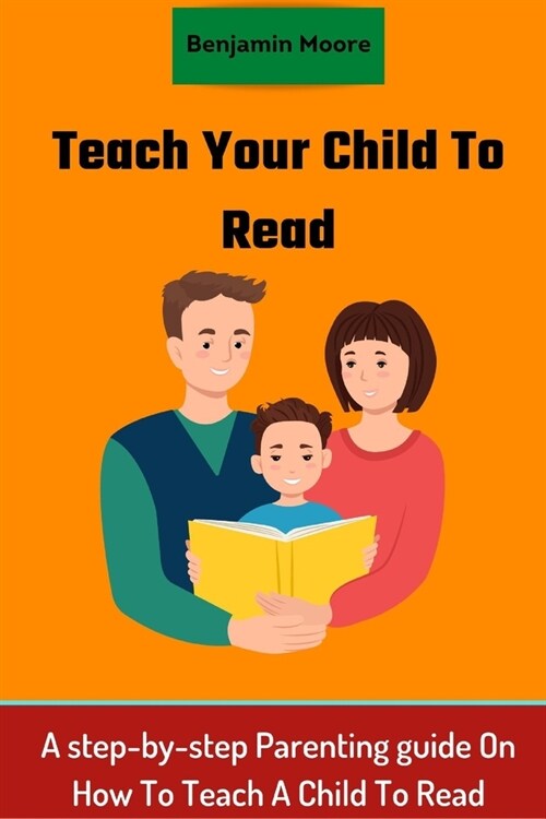 Teach your Child To Read: A step-by-step Parenting guide On How To Teach A Child To Read (Paperback)