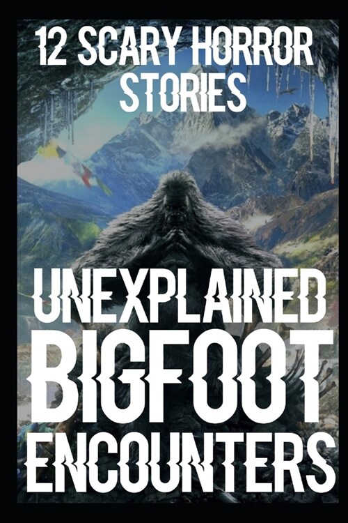 Unexplained Scary Bigfoot Encounters (Paperback)