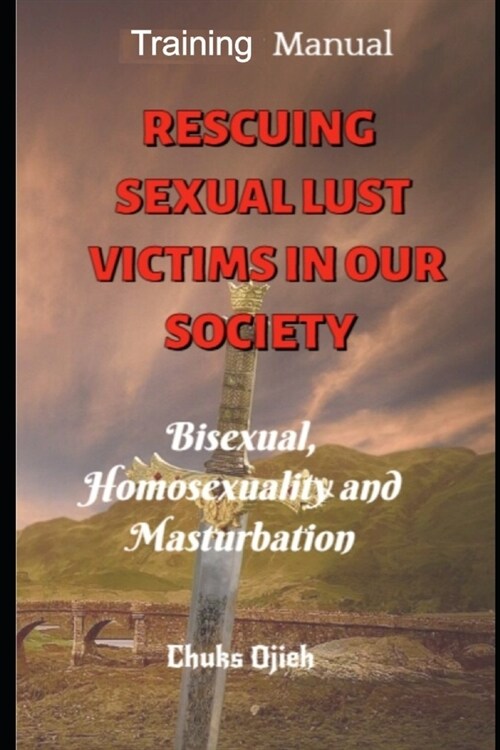Rescuing Sexual Lust Victims in Our Society: Bisexual, Homoseuality and Masturbation (Paperback)