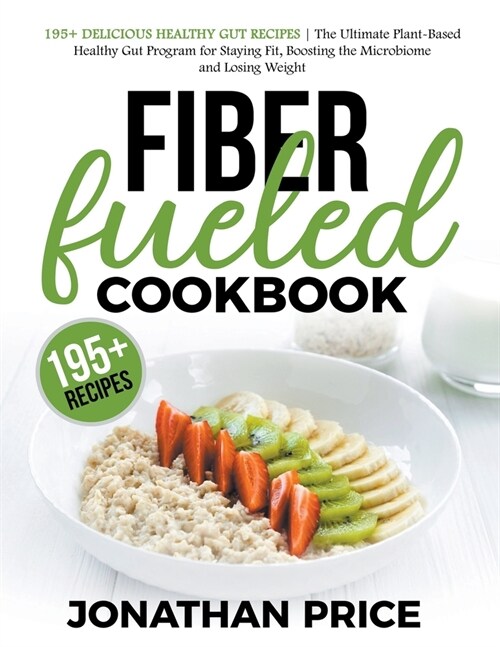 Fiber Fueled Cookbook: 30-Days Jumpstart Program, 30-Plants Challenge and 195+ Delicious Healthy Gut Recipes - Plant-Based Healthy Gut Progra (Paperback)