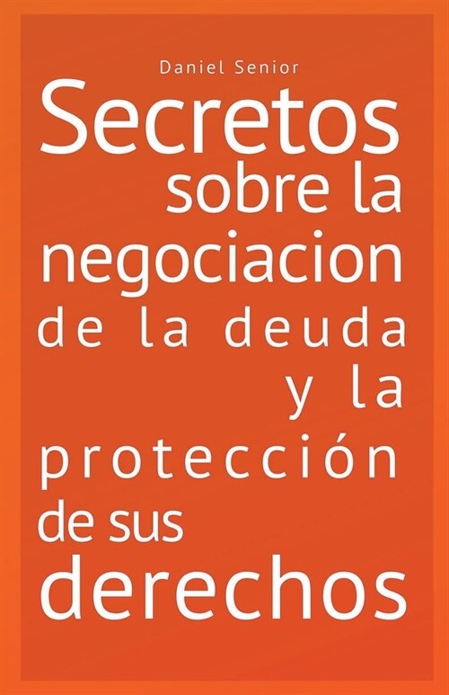 Secretos sobre la negociaci? de la deuda y la protecci? de sus derechos. (Paperback)