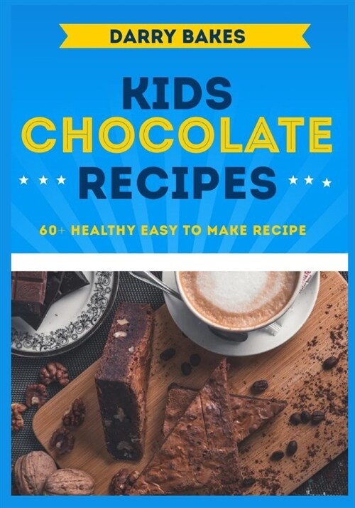 Kids Chocolate Recipes: 60+ Healthy Easy to make Breakfast and Dessert Chocolate Recipes for kids (Paperback)