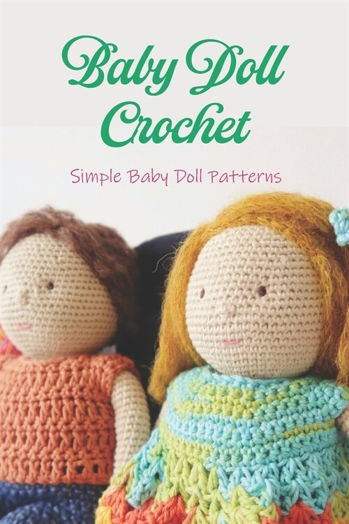 Baby Doll Crochet: Simple Baby Doll Patterns: Crocheting a Baby Doll (Paperback)