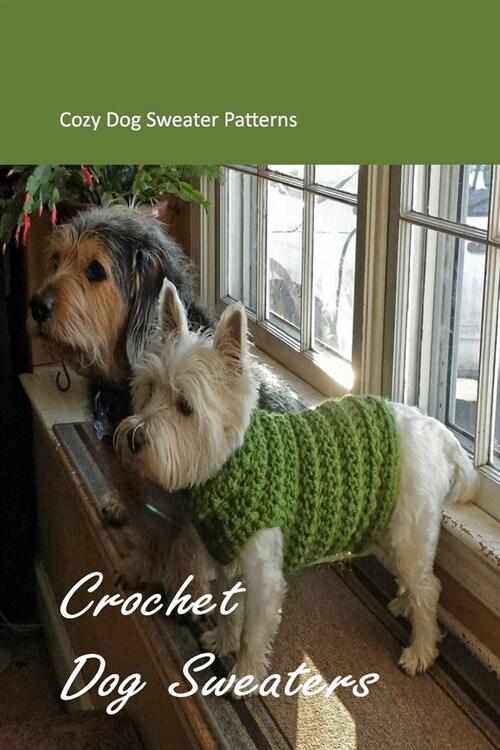 Crochet Dog Sweaters: Cozy Dog Sweater Patterns: Crochet patterns for cozy dog sweaters for dogs (Paperback)