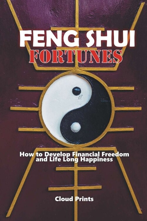 Feng Shui Fortunes: How to Develop Financial Freedom and Life Long Happiness (Paperback)