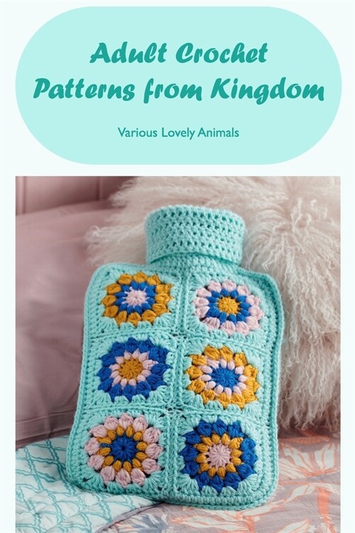 Adult Crochet Patterns from Kingdom: Various Lovely Animals: Numerous Gorgeous Animal Pattern (Paperback)