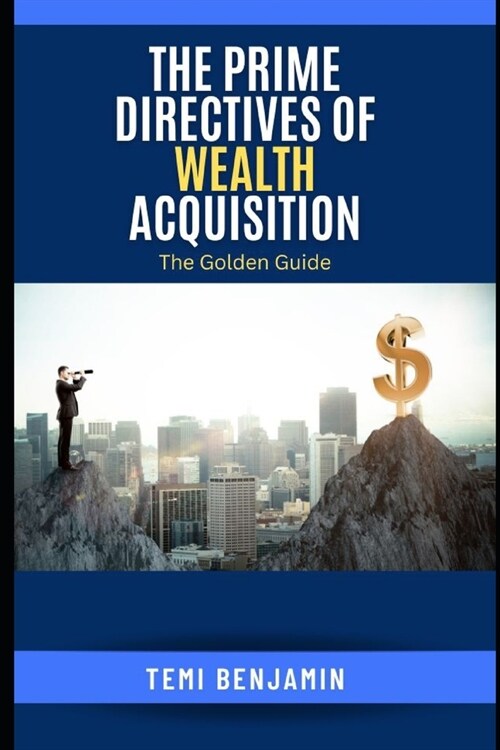 The Prime Directives of Wealth Acquisition: The Golden Guide (Paperback)